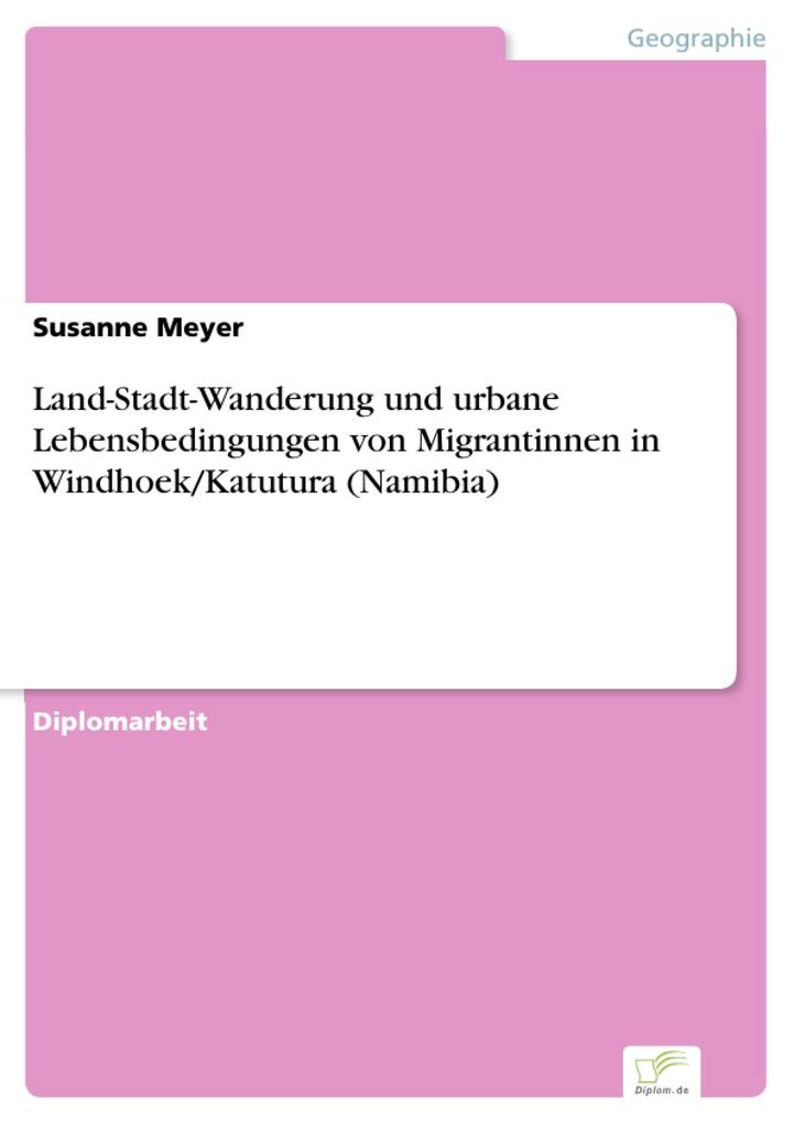Land-Stadt-Wanderung und urbane Lebensbedingungen von Migrantinnen in Windhoek/Katutura (Namibia)