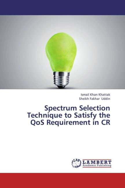 Spectrum Selection Technique to Satisfy the QoS Requirement in CR als Buch von Ismail Khan Khattak/ Sheikh Fakhar Uddin Spectrum Selection Technique to Satisfy the QoS Requirement in CR als Buch von Ismail Khan Khattak/ Sheikh Fakhar Uddin