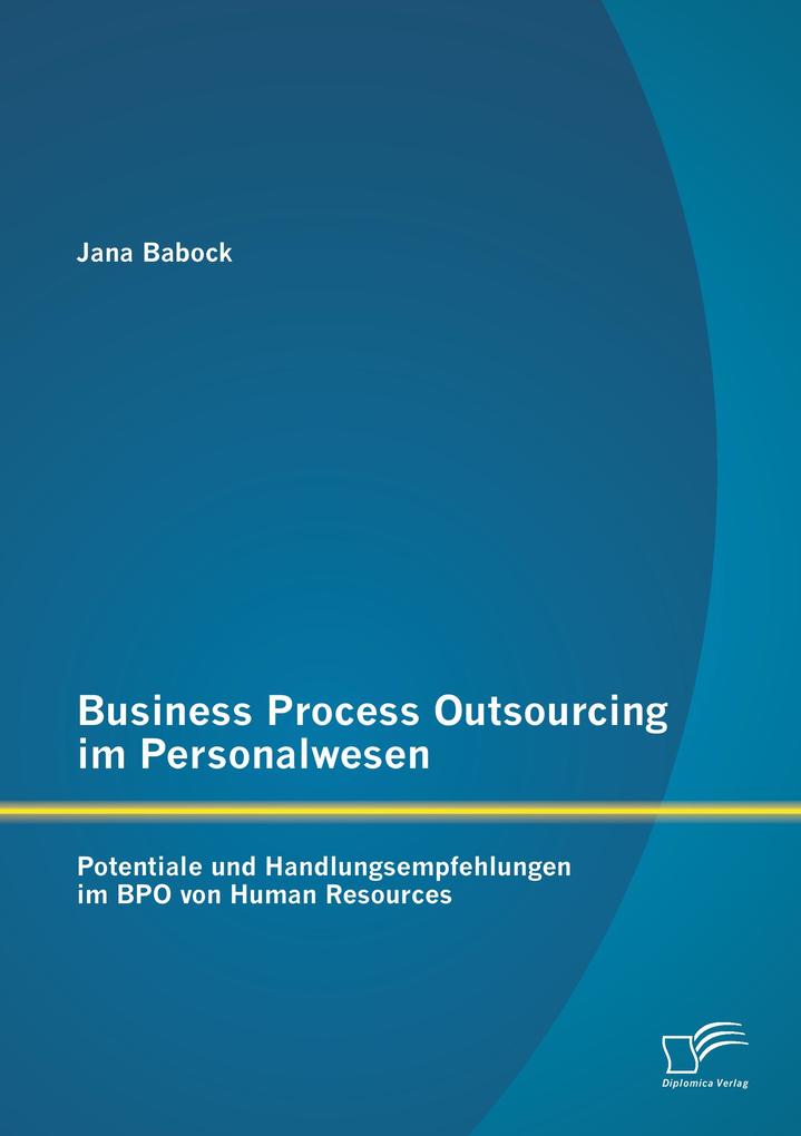 Business Process Outsourcing im Personalwesen: Potentiale und Handlungsempfehlungen im BPO von Human Resources