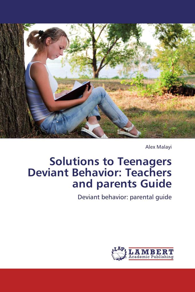 Solutions to Teenagers Deviant Behavior: Teachers and parents Guide