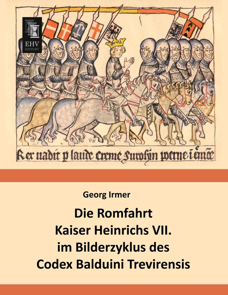 Die Romfahrt Kaiser Heinrichs VII. im Bilderzyklus des Codex Balduini Trevirensis