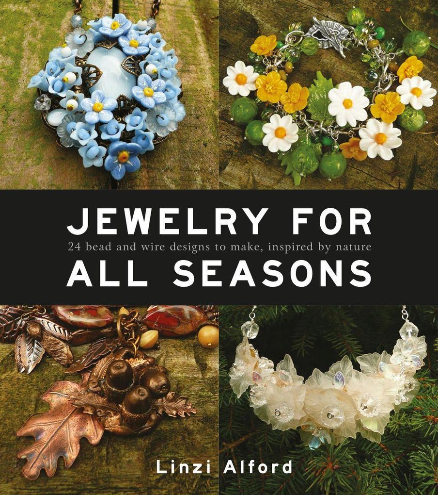 Jewelry for All Seasons: 24 Bead and Wire s to Make Inspired by Nature