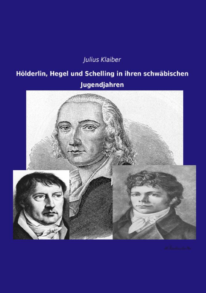 Hölderlin Hegel und Schelling in ihren schwäbischen Jugendjahren