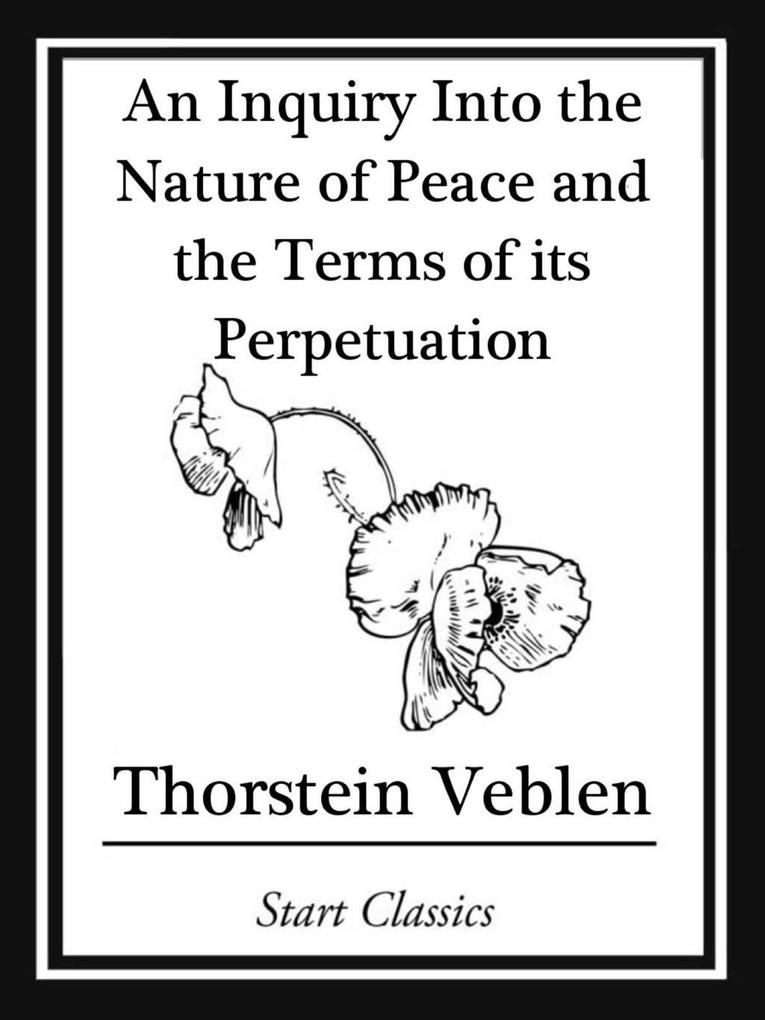 Inquiry into the Nature of Peace and the Terms of Its Perpetuation - Thorstein Veblen