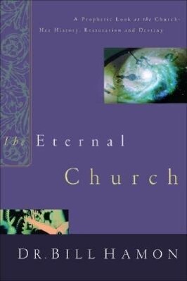 The Eternal Church: A Prophetic Look at the Church--Her History Restoration and Destiny