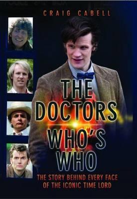The Doctors Who‘s Who - The Story Behind Every Face of the Iconic Time Lord: Celebrating its 50th Year