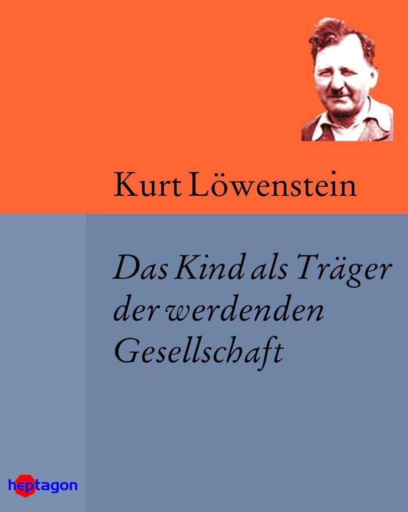 Das Kind als Träger der werdenden Gesellschaft - Kurt Löwenstein