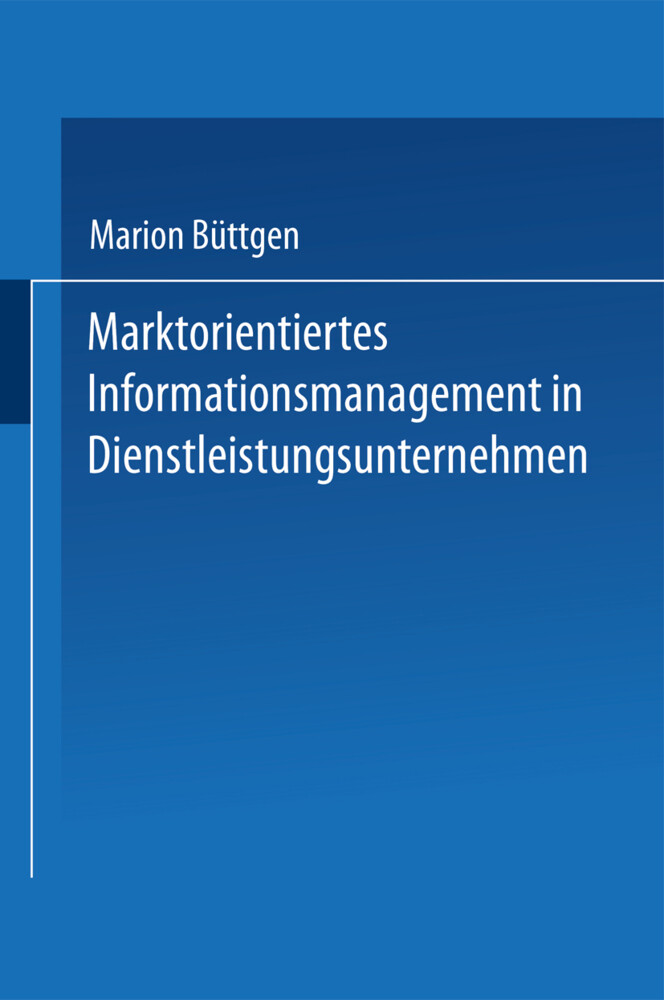 Marktorientiertes Informationsmanagement in Dienstleistungsunternehmen - Marion Büttgen