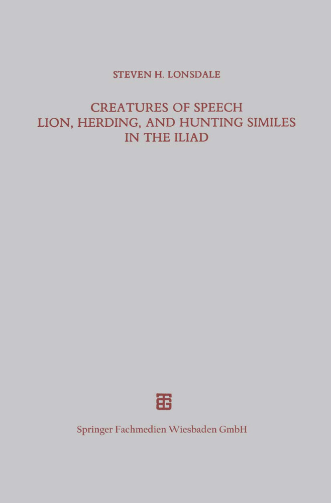 Creatures of Speech Lion Herding and Hunting Similes in the Iliad - Steven H. Lonsdale