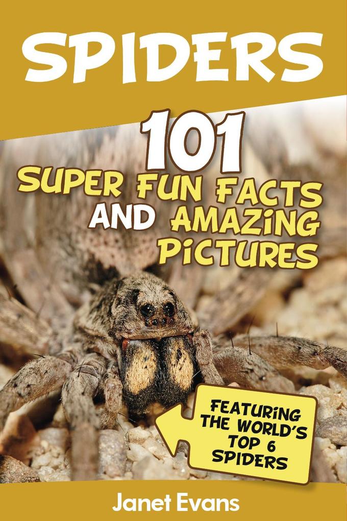 Spiders:101 Fun Facts & Amazing Pictures ( Featuring The World‘s Top 6 Spiders)