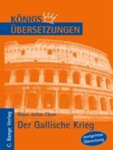 Königs Übersetzungen: Cäsar - Der Gallische Krieg. Wortgetreue deutsche Übersetzung der Bücher I bis VIII