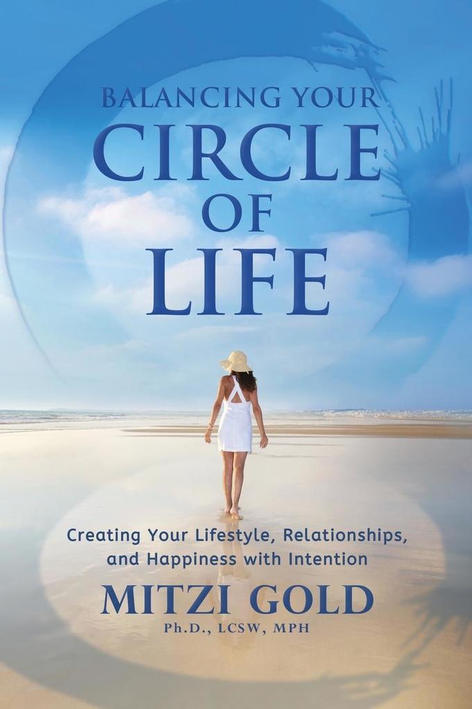 Balancing Your Circle of Life Creating Your Lifestyle Relationships and Happiness with Intention