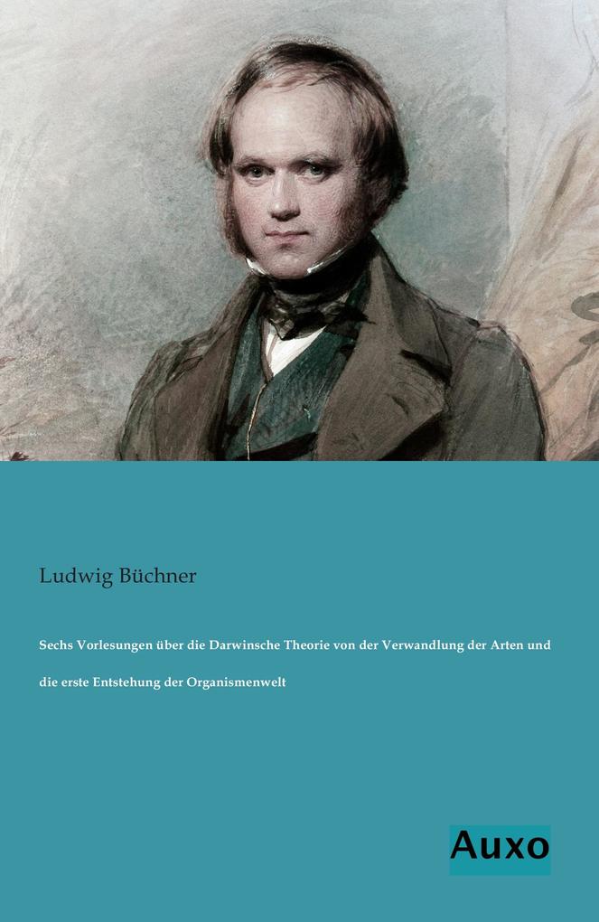 Sechs Vorlesungen über die Darwinsche Theorie von der Verwandlung der Arten und die erste Entstehung der Organismenwelt