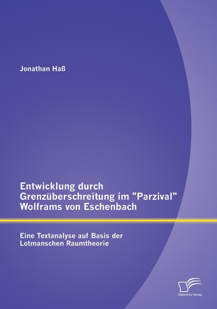 Entwicklung durch Grenzüberschreitung im 'Parzival' Wolframs von Eschenbach: Eine Textanalyse auf Basis der Lotmanschen Raumtheorie