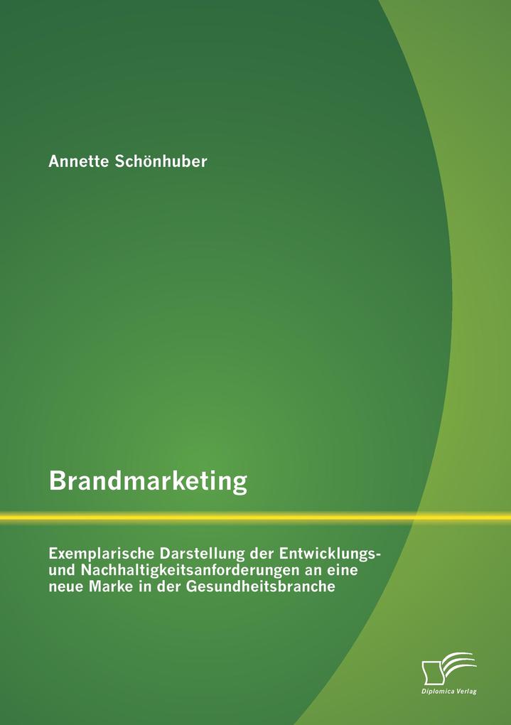 Brandmarketing: Exemplarische Darstellung der Entwicklungs- und Nachhaltigkeitsanforderungen an eine neue Marke in der Gesundheitsbranche
