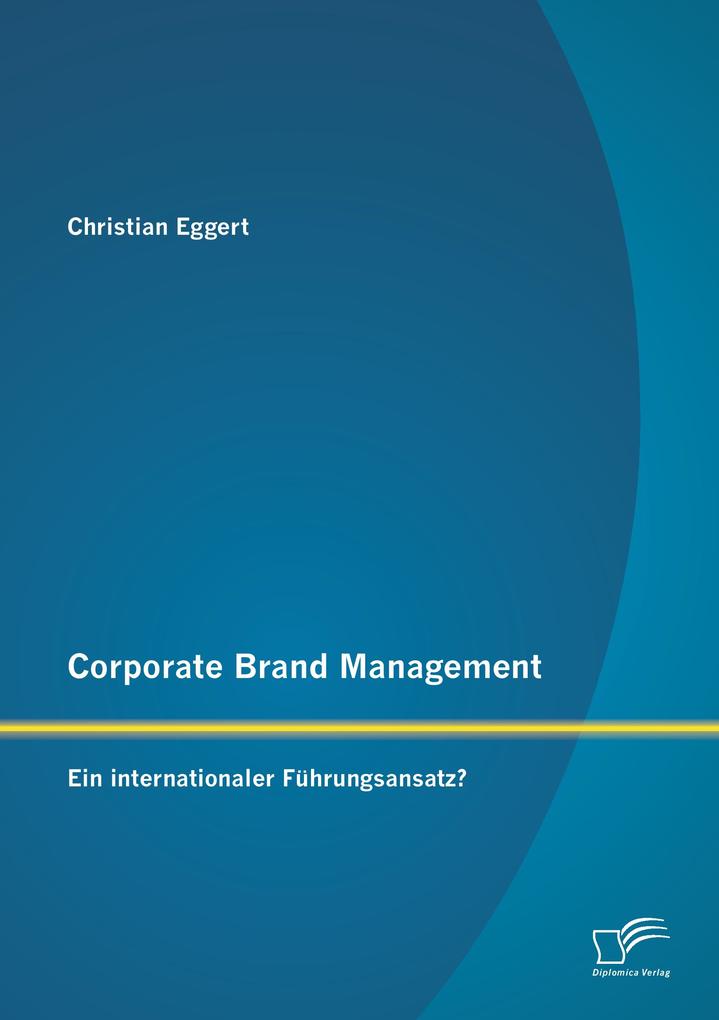 Corporate Brand Management: Ein internationaler Führungsansatz?