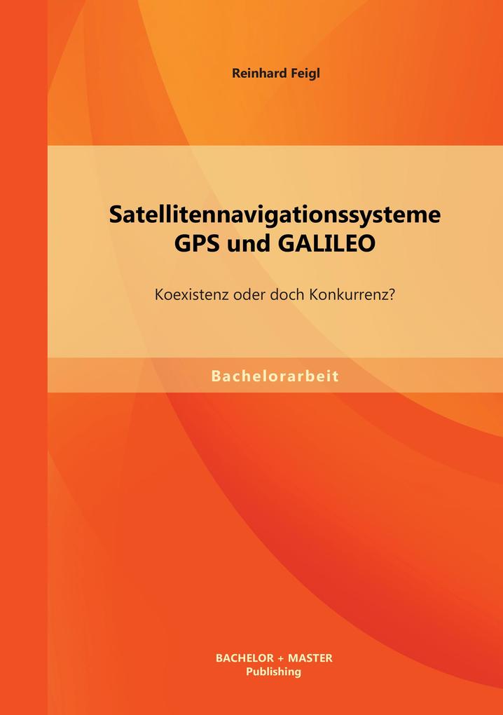 Satellitennavigationssysteme: GPS und GALILEO - Koexistenz oder doch Konkurrenz?