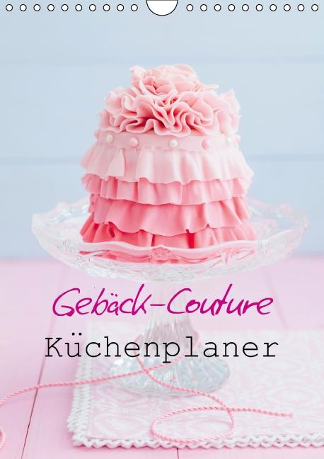 Gebäck-Couture Küchenplaner (Wandkalender immerwährend DIN A4 hoch)