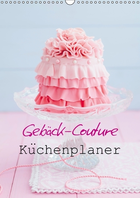 Gebäck-Couture Küchenplaner (Wandkalender immerwährend DIN A3 hoch)