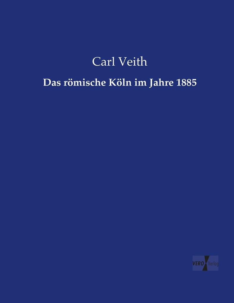 Das römische Köln im Jahre 1885