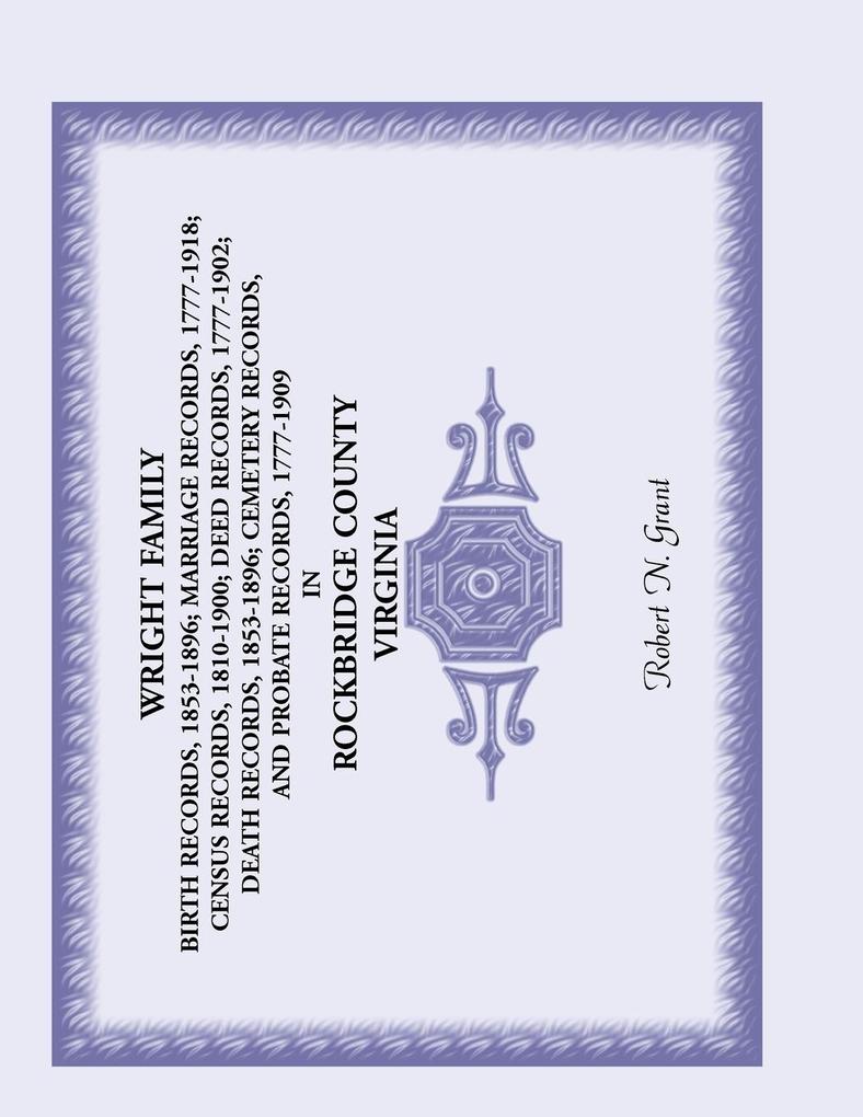 Wright Family Birth Records Marriage Records Census Records Deed Records Death Records Cemetery Records and Probate Records Rockbridge County V