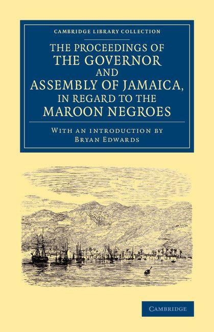 The Proceedings of the Governor and Assembly of Jamaica in Regard to the Maroon Negroes