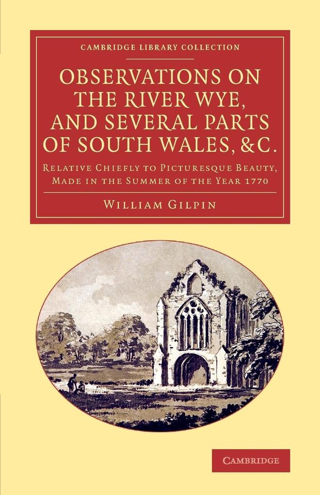 Observations on the River Wye and Several Parts of South Wales &C.