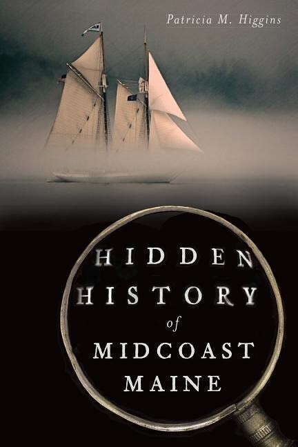 Hidden History of Midcoast Maine - Patricia M. Higgins