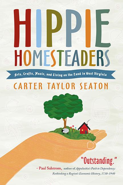 Hippie Homesteaders: Arts Crafts Music and Living on the Land in West Virginia