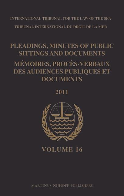 Pleadings Minutes of Public Sittings and Documents / Mémoires Procès-Verbaux Des Audiences Publiques Et Documents Volume 16 (2011) - Intl Tribunal for the Law of the Sea