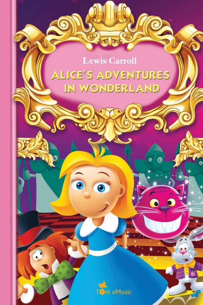 Alice‘s Adventures in Wonderland. An Illustrated Classic for Kids and Young Readers