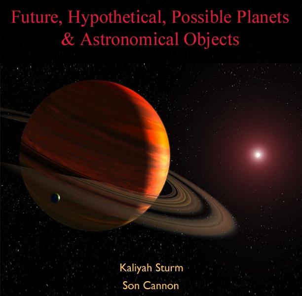 Future Hypothetical Possible Planets & Astronomical Objects