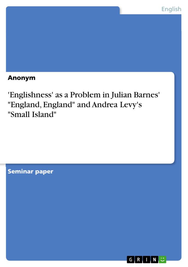 ‘Englishness‘ as a Problem in Julian Barnes‘ England England and Andrea Levy‘s Small Island