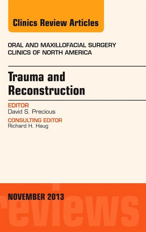 Trauma and Reconstruction An Issue of Oral and Maxillofacial Surgery Clinics