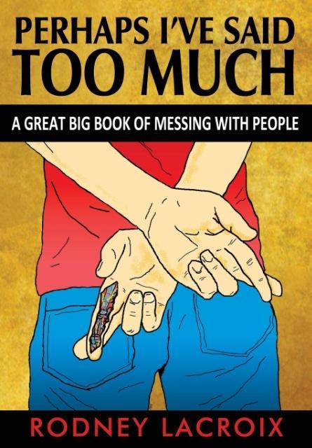 Perhaps I‘ve Said Too Much (a Great Big Book of Messing with People)