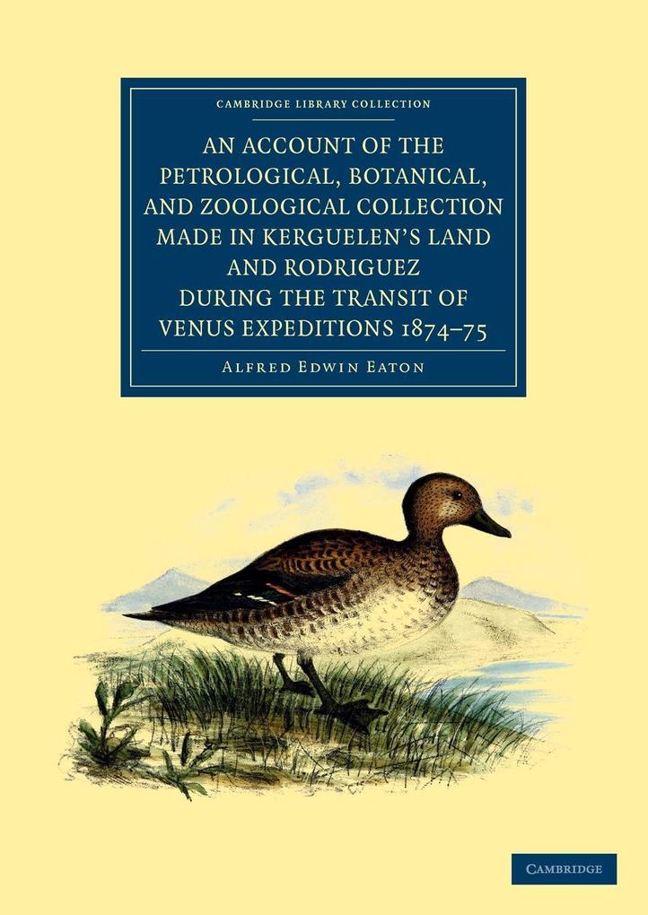 An Account of the Petrological Botanical and Zoological Collection Made in Kerguelen‘s Land and Rodriguez During the Transit of Venus Expeditions 1