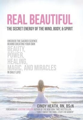 Real Beautiful the Secret Energy of the Mind Body and Spirit