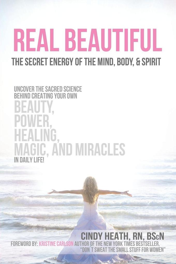 Real Beautiful the Secret Energy of the Mind Body and Spirit
