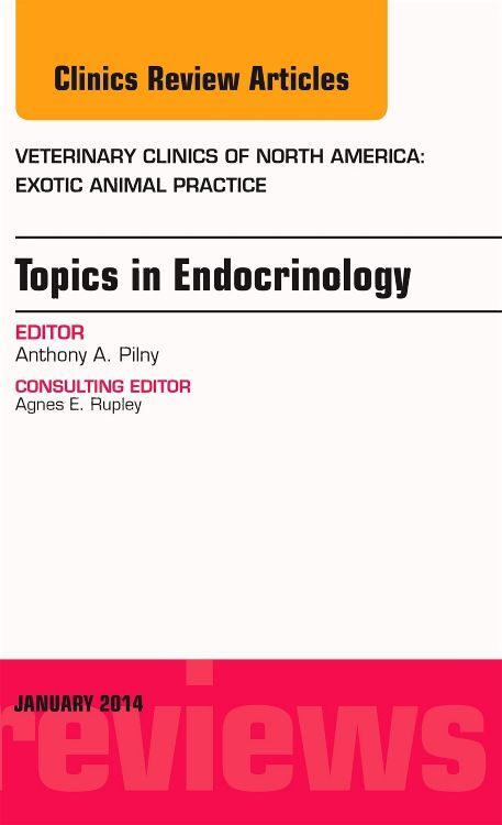 Endocrinology An Issue of Veterinary Clinics: Exotic Animal Practice