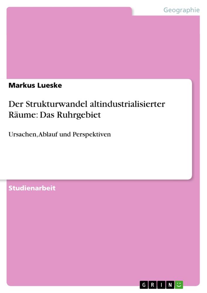 Der Strukturwandel altindustrialisierter Räume: Das Ruhrgebiet - Markus Lueske