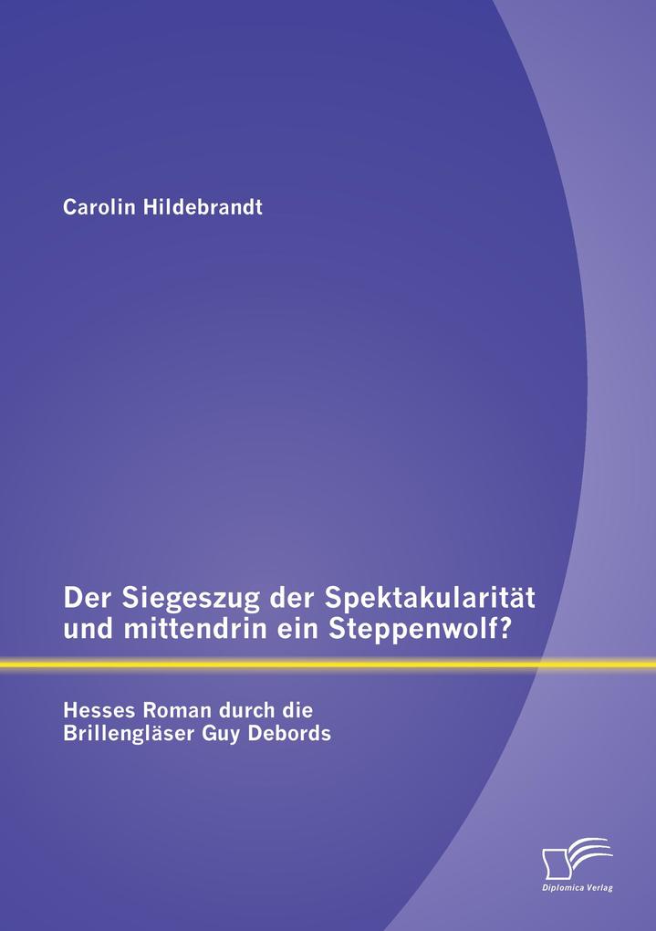Der Siegeszug der Spektakularität und mittendrin ein Steppenwolf? Hesses Roman durch die Brillengläser Guy Debords