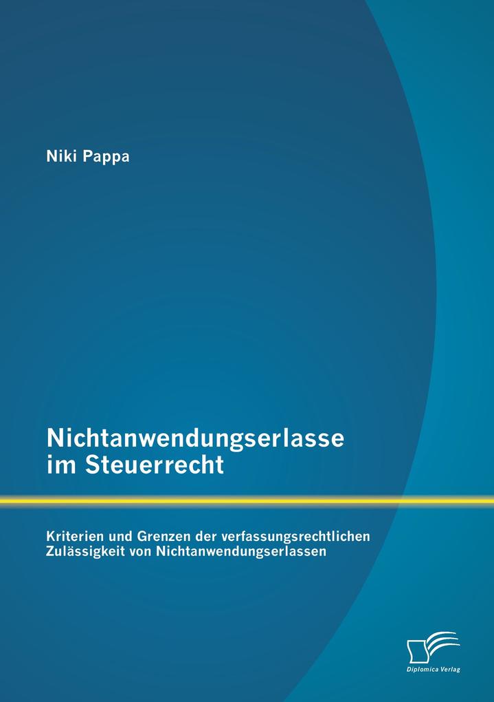 Nichtanwendungserlasse im Steuerrecht: Kriterien und Grenzen der verfassungsrechtlichen Zulässigkeit von Nichtanwendungserlassen