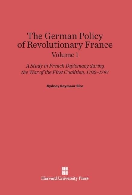 Biro Sydney Seymour: The German Policy of Revolutionary France. Volume 1