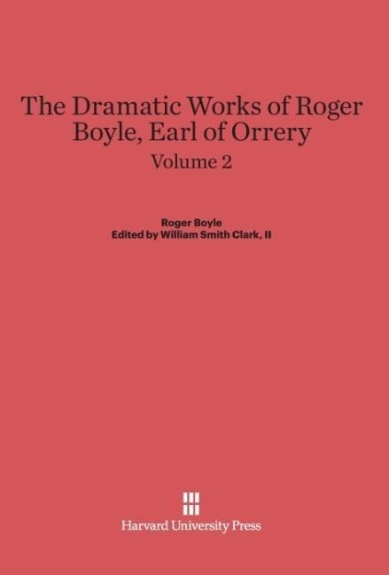 Boyle Roger; Clark II William Smith: The Dramatic Works of Roger Boyle Earl of Orrery. Volume 2