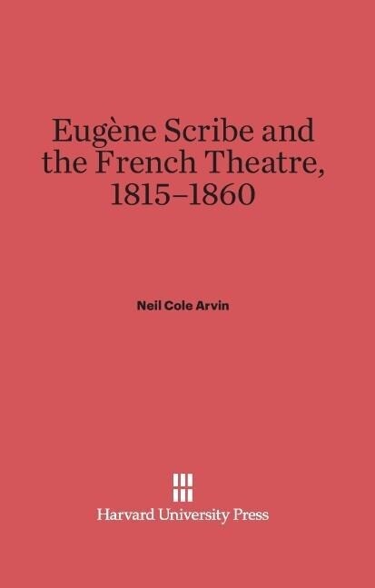 Eugène Scribe and the French Theatre 18151860