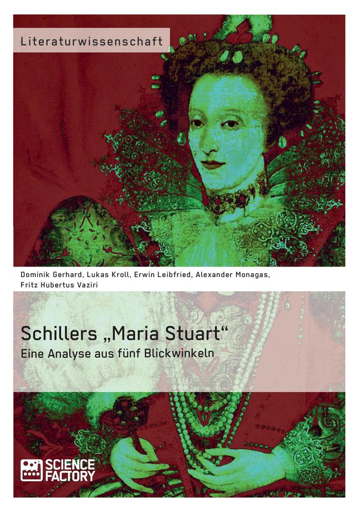 Schillers 'Maria Stuart' - Eine Analyse aus fünf Blickwinkeln