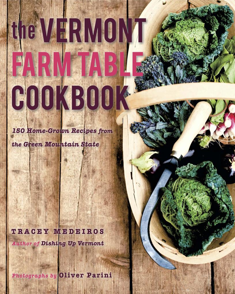 The Vermont Farm Table Cookbook: Homegrown Recipes from the Green Mountain State (10th anniversary)
