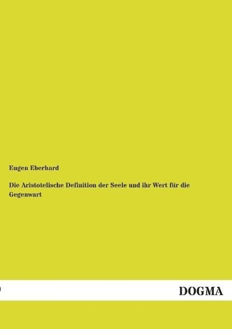 Die Aristotelische Definition der Seele und ihr Wert für die Gegenwart als Buch von Eugen Eberhard - Eugen Eberhard