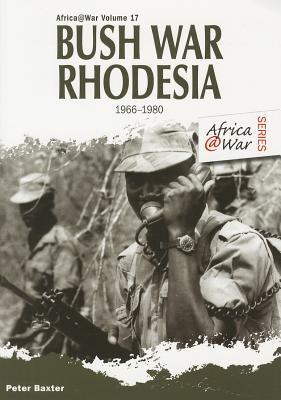 Bush War Rhodesia: 1966-1980 - Peter Baxter