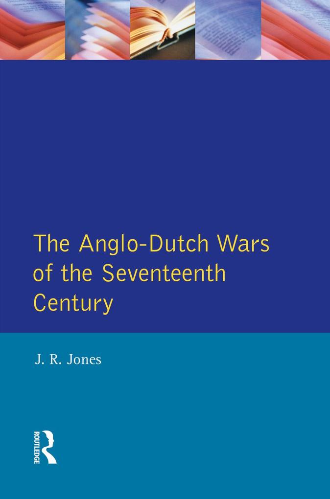 The Anglo-Dutch Wars of the Seventeenth Century - J. R. Jones